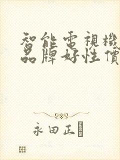 智能电视机哪个品牌好性价比高