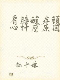 肩膀酸疼头疼恶心什么原因