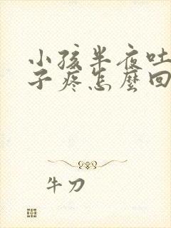 小孩半夜吐了肚子疼怎么回事