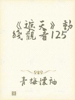 《遮天》动漫在线观看125