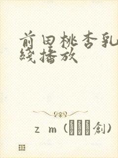 前田桃杏乳巨在线播放