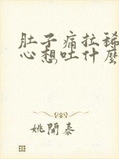 肚子痛拉稀还恶心想吐什么原因