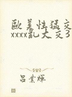 欧美性猛交xxxxxx乱大交3