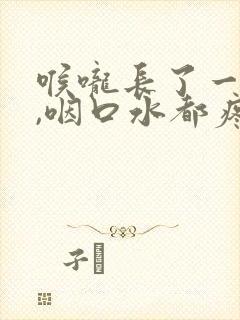 喉咙长了一个包,咽口水都疼