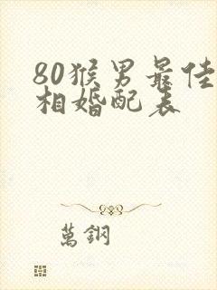 80猴男最佳属相婚配表