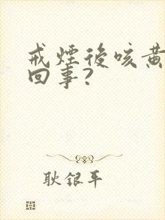 戒烟后咳黄痰咋回事?