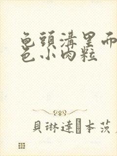 龟头沟里面长白色小肉粒