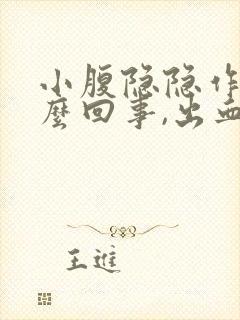 小腹隐隐作痛怎么回事,出血