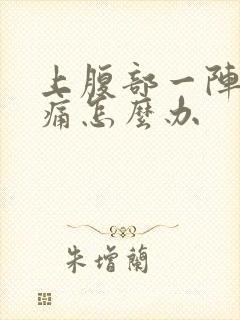 上腹部一阵一阵痛怎么办