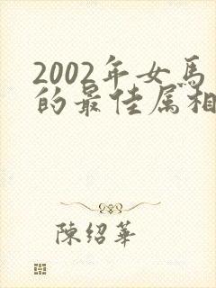 2002年女马的最佳属相配偶