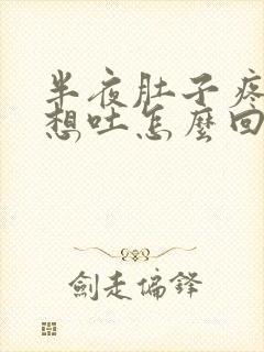 半夜肚子疼恶心想吐怎么回事