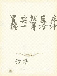 胃突然巨疼几分钟一身冷汗