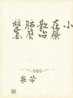 双肺散在小结节怎么治疗