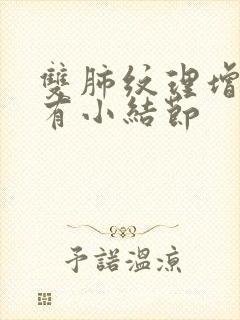 双肺纹理增强 有小结节