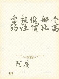 电视机哪个品牌的性价比高