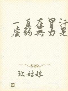 一直在冒汗全身虚弱无力是怎么回事封面