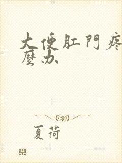 大便肛门疼痛怎么办