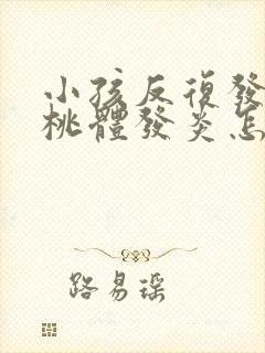 小孩反复发烧扁桃体发炎怎么回事