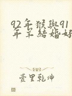 92年猴与91年羊结婚好吗