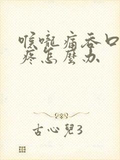 喉咙痛吞口水都疼怎么办