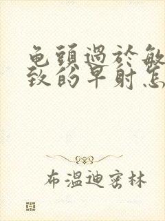 龟头过于敏感导致的早射怎么治疗封面