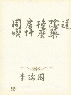 同房后阴道刺痛吃什么药