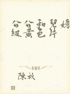 公公和儿媳妇三级黄色片