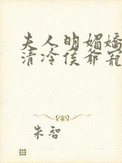 夫人明媚娇软,清冷侯爷宠妻无边小说