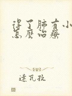 得了肺有小结节怎么治疗