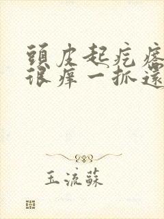 头皮起疙瘩并且很痒一抓还很疼