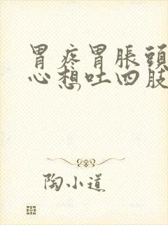 胃疼胃胀头晕恶心想吐四肢无力