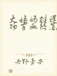 大姨妈推迟分泌物有血丝怎么回事