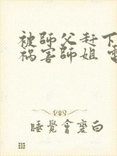 被师父赶下山去祸害师姐 电子书下载