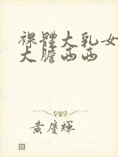 裸体大乳女做爰大胆西西