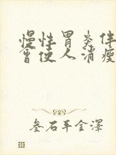 慢性胃炎伴糜烂会使人消瘦吗