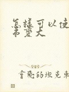 怎样可以使小弟弟变大