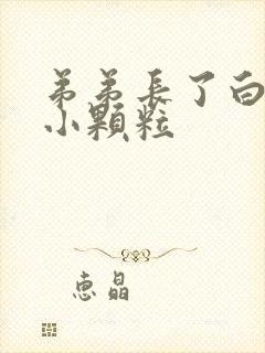 弟弟长了白色的小颗粒封面