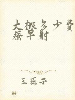 大概多少费用治疗早射封面