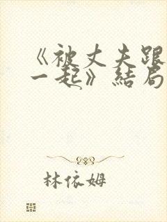 《被丈夫跟情敌一起》结局