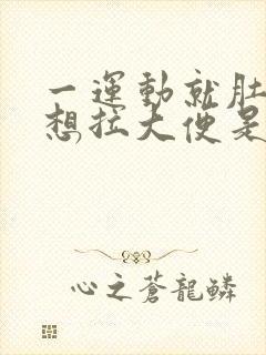 一运动就肚子疼想拉大便是怎么回事