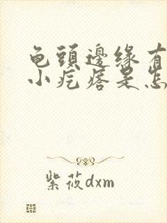 龟头边缘有一圈小疙瘩是怎么回事