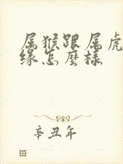 属猴跟属虎的姻缘怎么样