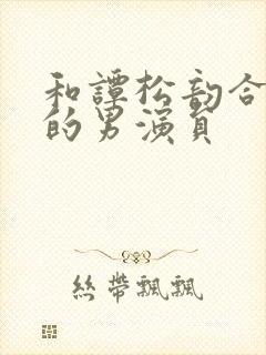 和谭松韵合作过的男演员