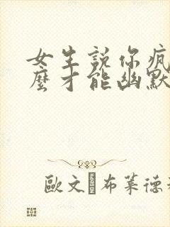 女生说你疯了怎么才能幽默的回复