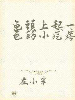 龟头上起一些红色的小疙瘩怎么回事儿