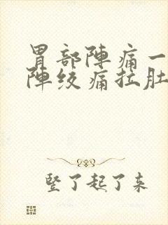 胃部阵痛一阵一阵绞痛拉肚子