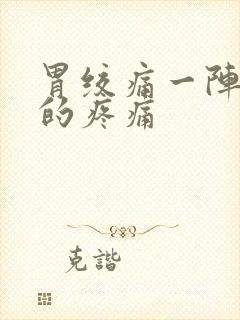 胃绞痛一阵一阵的疼痛