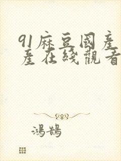 91麻豆国产自产在线观看