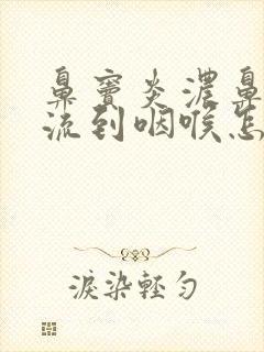 鼻窦炎浓鼻涕倒流到咽喉怎么治