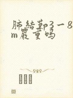 肺结节3一8mm严重吗